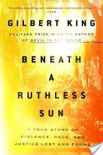 Beneath A Ruthless Sun: A True Story Of Violence, Race, And Justice Lost And Found