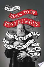 Born To Be Posthumous: The Eccentric Life And Mysterious Genius Of Edward Gorey