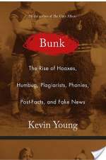 Bunk: The Rise of Hoaxes, Humbug, Plagiarists, Phonies, Post-Facts, And Fake News
