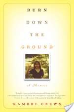 Burn Down the Ground: A Memoir