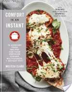 Comfort In An Instant: 75 Comfort Food Recipes For Your Pressure Cooker, Multicooker, And Instant Pot