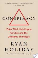 Conspiracy: Peter Thiel, Hulk Hogan, Gawker, And The Anatomy Of Intrigue