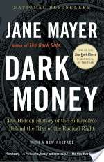 Dark Money: The Hidden History Of The Billionaires Behind The Rise Of The Radical Right