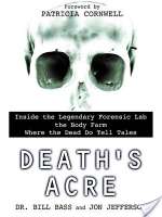 Death's Acre: Inside the Legendary Forensic Lab the Body Farm Where the Dead Do Tell Tales
