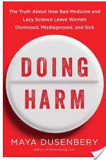 Doing Harm: The Truth About How Bad Medicine And Lazy Science Leave Women Dismissed, Misdiagnosed, And Sick