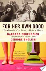 For Her Own Good: Two Centuries of the Experts' Advice to Women