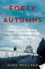 Forty Autumns: A Family's Story of Courage and Survival on Both Sides of the Berlin Wall