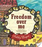 Freedom Over Me: Eleven Slaves, Their Lives And Dreams Brought To Life