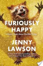 Furiously Happy: A Funny Book About Horrible Things