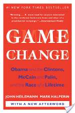 Game Change: Obama and the Clintons, McCain and Palin, and the Race of a Lifetime