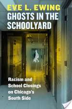 Ghosts In The Schoolyard: Racism And School Closings On Chicago's South Side
