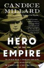 Hero Of The Empire: The Boer War, A Daring Escape And The Making Of Winston Churchill