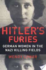Hitler's Furies: German Women In The Nazi Killing Fields