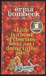 If Life Is a Bowl of Cherries What Am I Doing in the Pits?