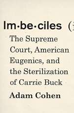 Imbeciles: The Supreme Court, American Eugenics, And The Sterilization Of Carrie Buck