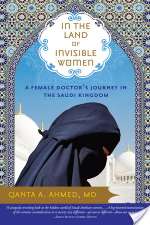 In the Land of Invisible Women: A Female Doctor's Journey in the Saudi Kingdom