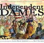 Independent Dames: What You Never Knew About the Women and Girls of the American Revolution