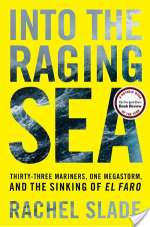 Into The Raging Sea: Thirty-Three Mariners, One Megastorm, And The Sinking Of El Faro