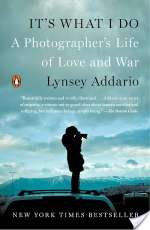 It's What I Do: A Photographer's Life Of Love And War