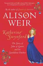 Katherine Swynford: The Story of John of Gaunt and His Scandalous Duchess
