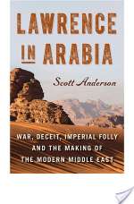 Lawrence In Arabia: War, Deceit, Imperial Folly And The Making Of The Modern Middle East