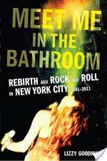 Meet Me In The Bathroom: Rebirth And Rock And Roll In New York City 2001-2011