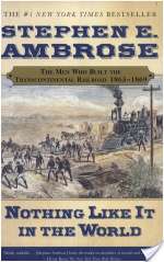 Nothing Like It in the World: The Men Who Built the Transcontinental Railroad 1863-69
