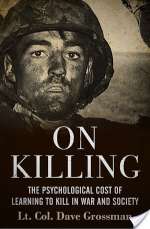 On Killing: The Psychological Cost of Learning to Kill in War and Society