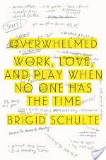 Overwhelmed: Work, Love, And Play When No One Has The Time