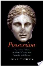 Possession: The Curious History Of Private Collectors From Antiquity To The Present