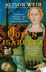 Queen Isabella: Treachery, Adultery, and Murder in Medieval England