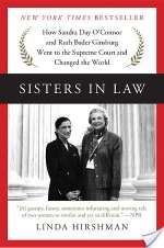 Sisters In Law: How Sandra Day O'Connor And Ruth Bader Ginsburg Went To The Supreme Court And Changed The World