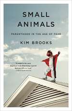 Small Animals: Parenthood In The Age Of Fear