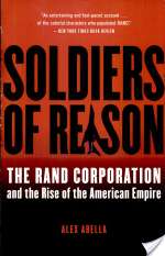 Soldiers Of Reason: The RAND Corporation And The Rise Of The American Empire