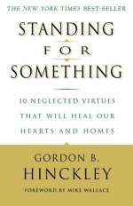 Standing for Something: 10 Neglected Virtues That Will Heal Our Hearts and Homes