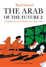 The Arab Of The Future 2: A Childhood In The Middle East, 1984-1985: A Graphic Memoir