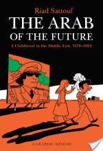The Arab Of The Future: A Childhood In The Middle East, 1978-1984: A Graphic Memoir