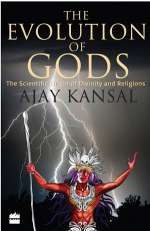 The Evolution of Gods: The Scientific Origin of Divinity And Religions
