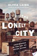 The Lonely City: Adventures In The Art Of Being Alone