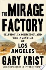 The Mirage Factory: Illusion, Imagination, And The Invention Of Los Angeles
