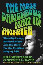 The Most Dangerous Man In America: Timothy Leary, Richard Nixon And The Hunt For The Fugitive King Of LSD