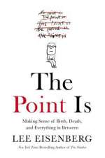 The Point Is: Making Sense Of Birth, Death, And Everything In Between