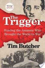 The Trigger: Hunting the Assassin Who Brought the World to War