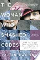 The Woman Who Smashed Codes: A True Story Of Love, Spies, And The Unlikely Heroine Who Outwitted America's Enemies