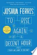 To Rise Again At A Decent Hour: A Novel