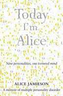 Today I'm Alice: Nine Personalities, One Tortured Mind