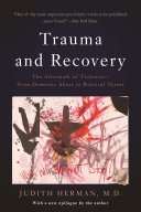 Trauma and Recovery: The Aftermath of Violence - From Domestic Abuse to Political Terror