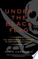Under the Black Flag: The Romance and the Reality of Life Among the Pirates
