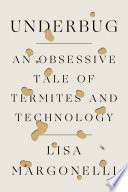 Underbug: An Obsessive Tale Of Termites And Technology